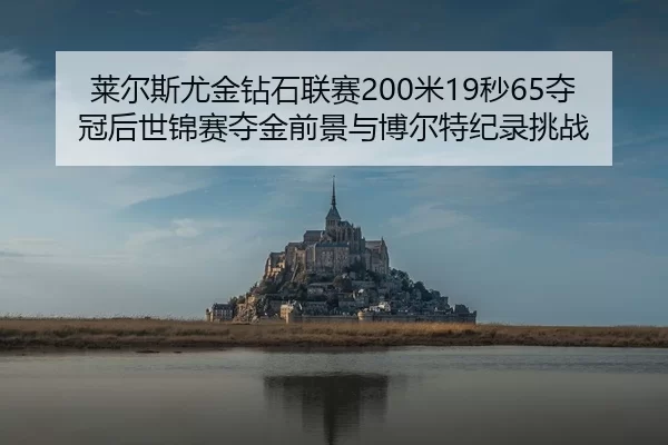 莱尔斯尤金钻石联赛200米19秒65夺冠后世锦赛夺金前景与博尔特纪录挑战